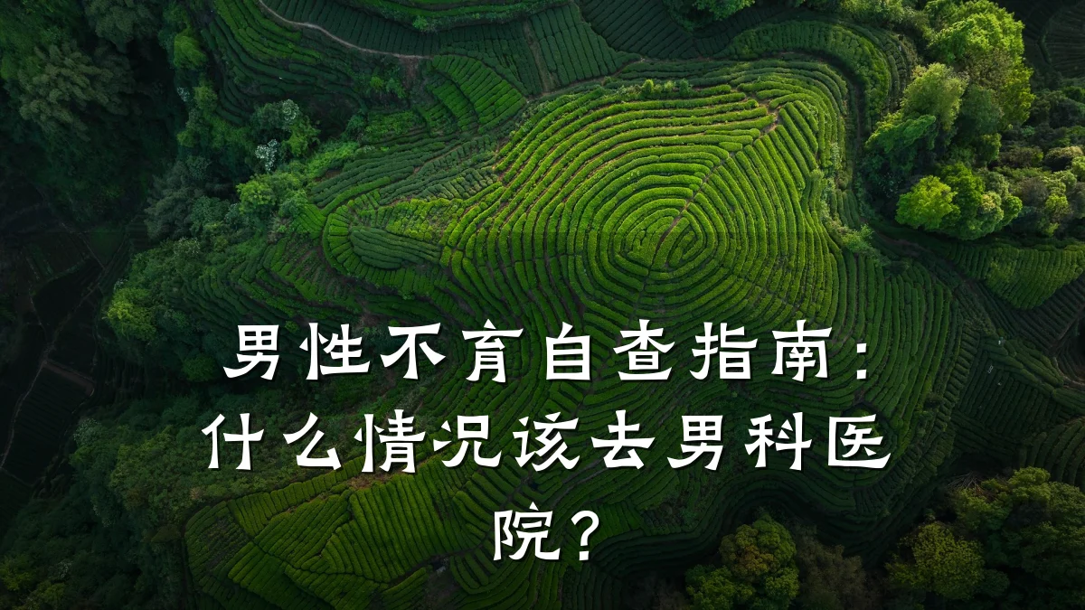 男性不育自查指南:什么情况该去男科医院?