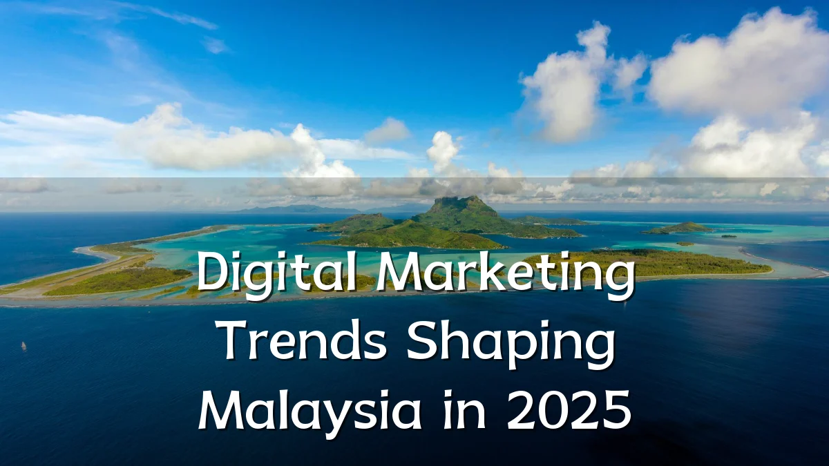 Digital Marketing Trends Shaping Malaysia in 2025