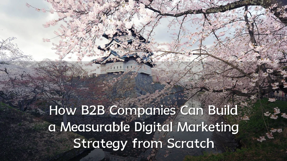 How B2B Companies Can Build a Measurable Digital Marketing Strategy from Scratch