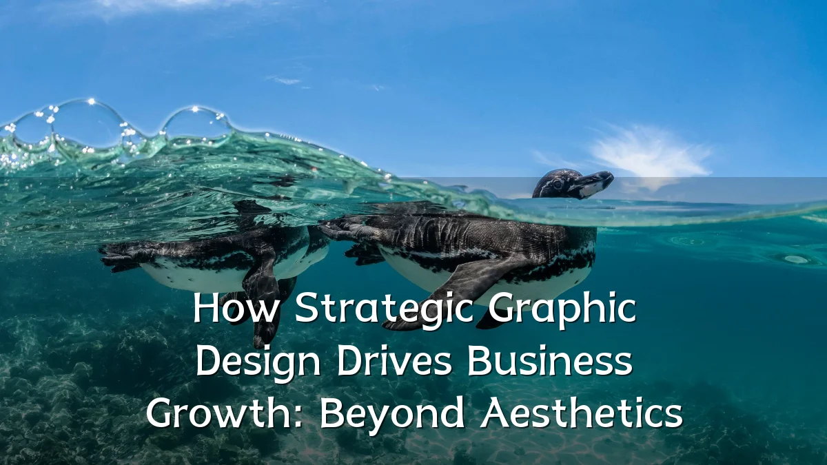 How Strategic Graphic Design Drives Business Growth: Beyond Aesthetics