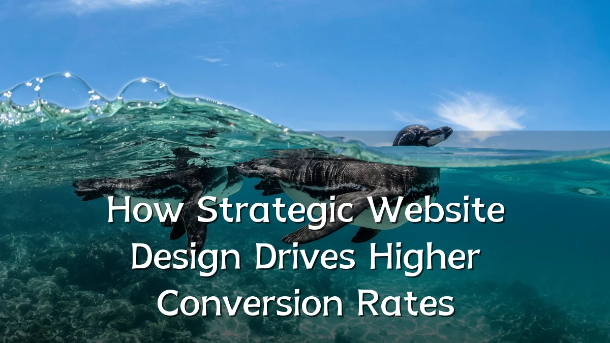 How Strategic Website Design Drives Higher Conversion Rates
