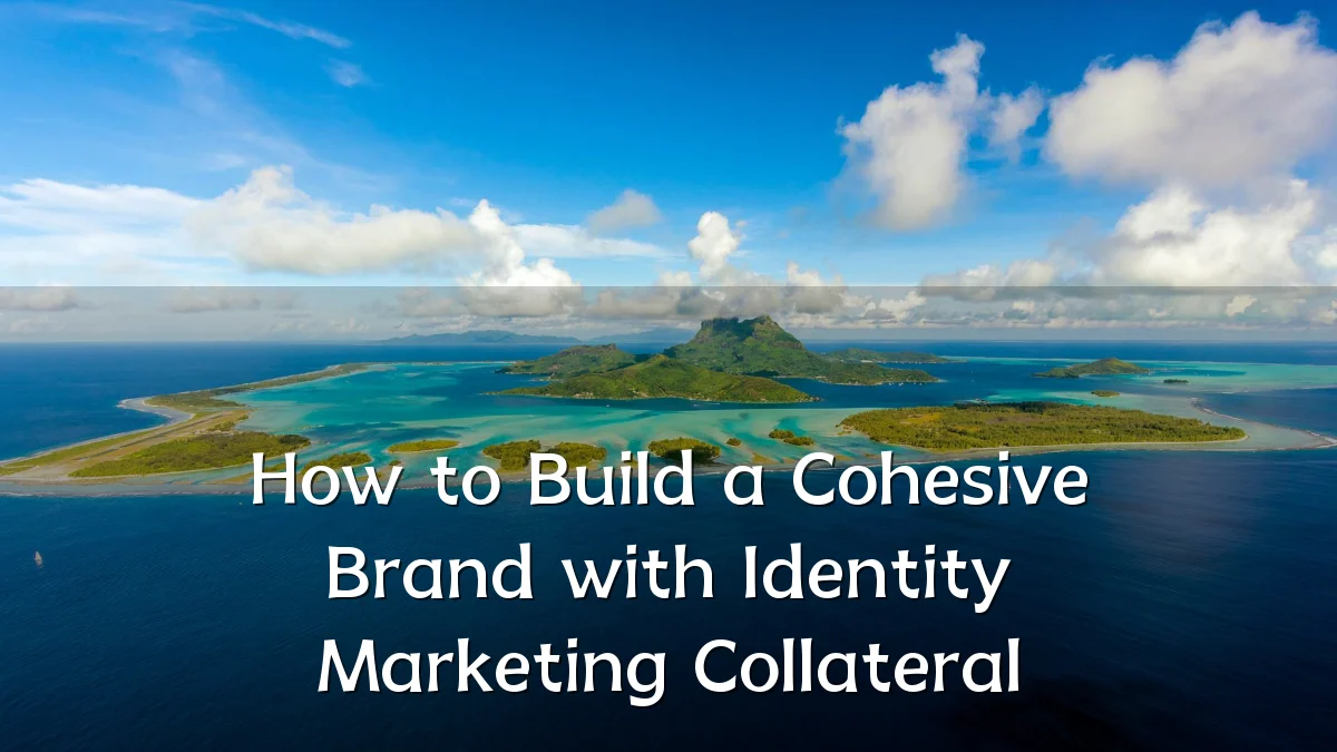 How to Build a Cohesive Brand with Identity Marketing Collateral
