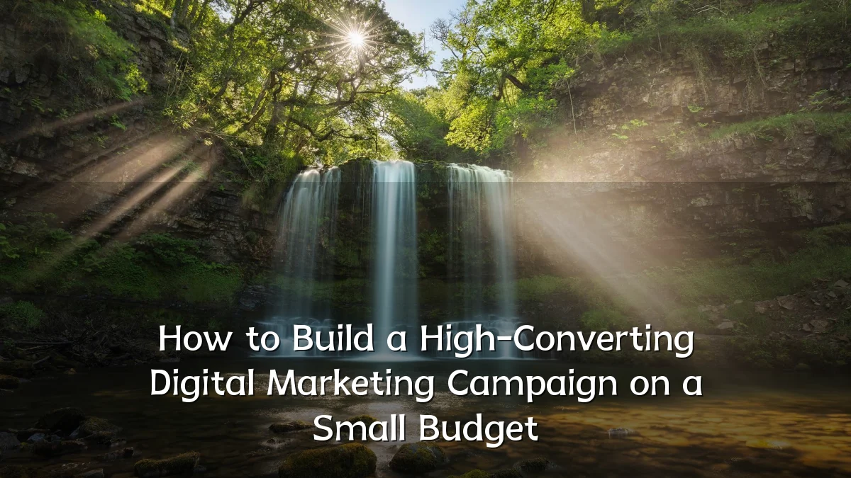 How to Build a High-Converting Digital Marketing Campaign on a Small Budget