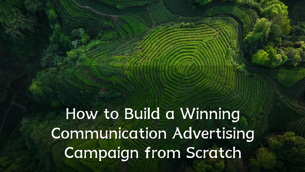 How to Build a Winning Communication Advertising Campaign from Scratch