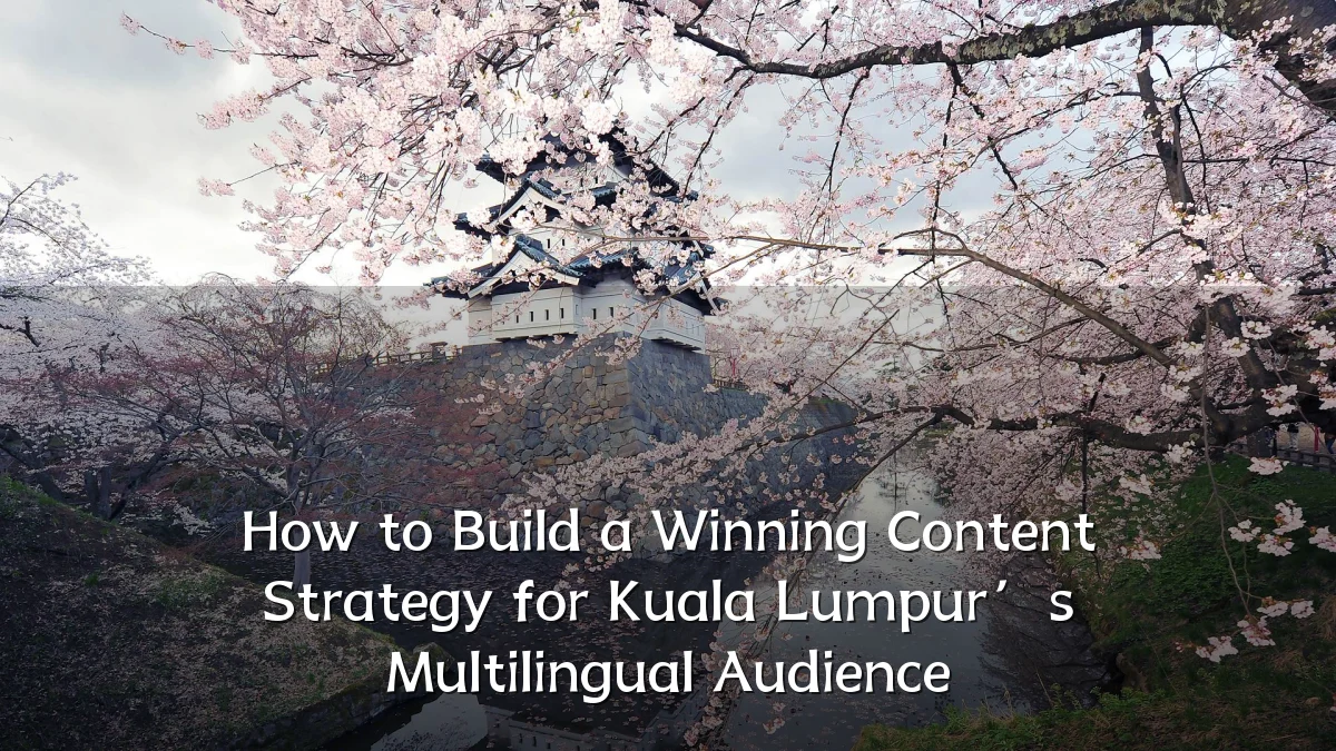 How to Build a Winning Content Strategy for Kuala Lumpur’s Multilingual Audience