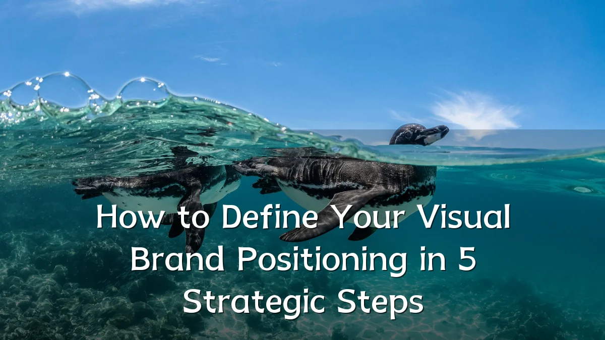 How to Define Your Visual Brand Positioning in 5 Strategic Steps