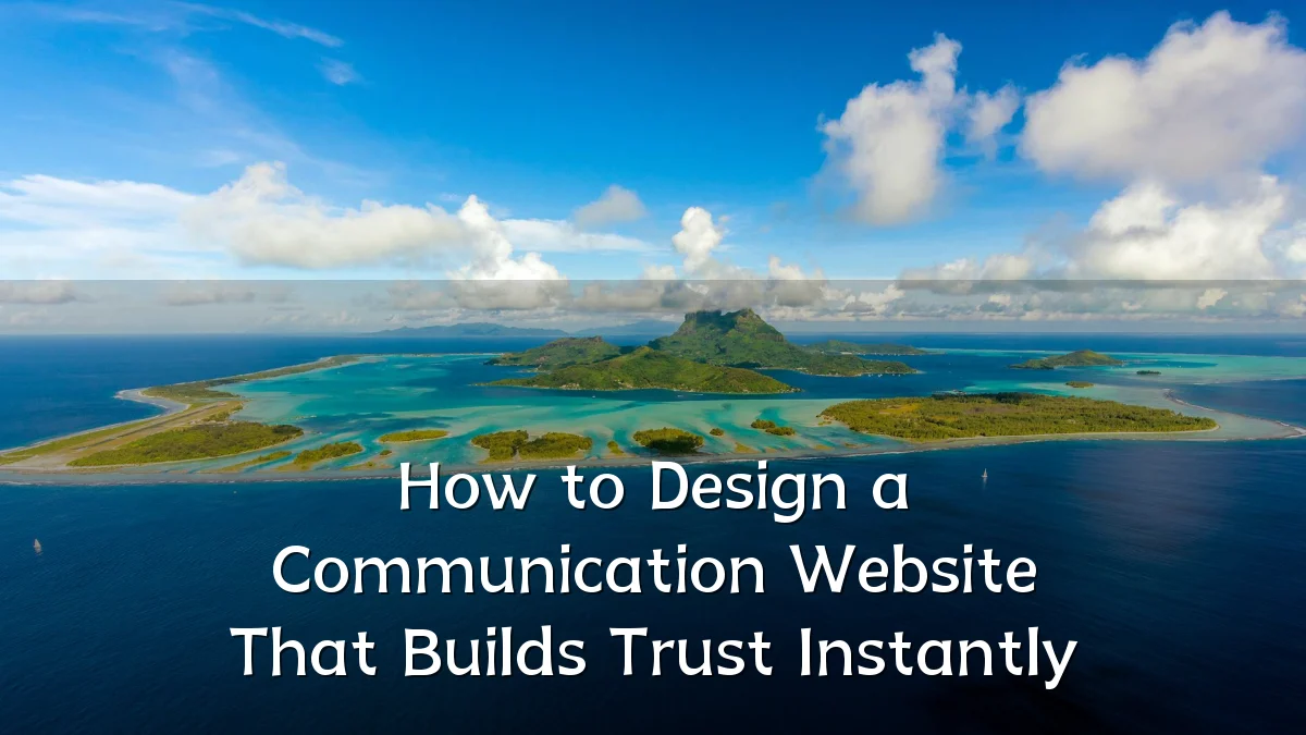 How to Design a Communication Website That Builds Trust Instantly
