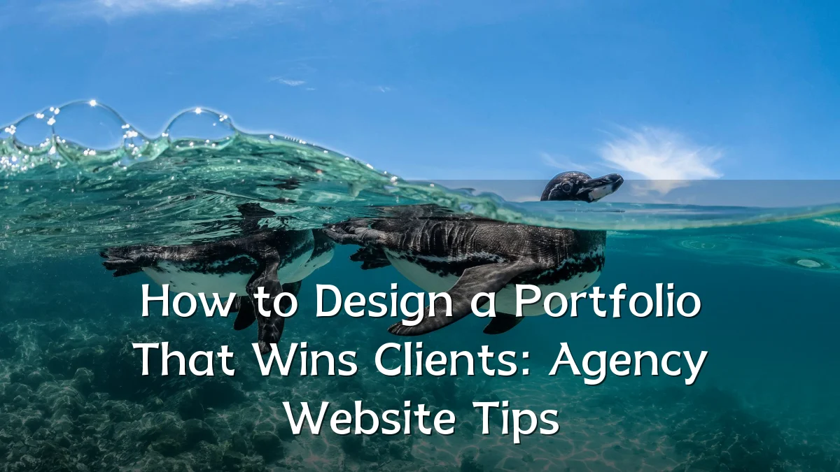 How to Design a Portfolio That Wins Clients: Agency Website Tips