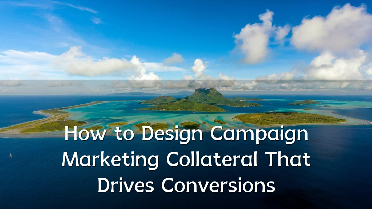 How to Design Campaign Marketing Collateral That Drives Conversions