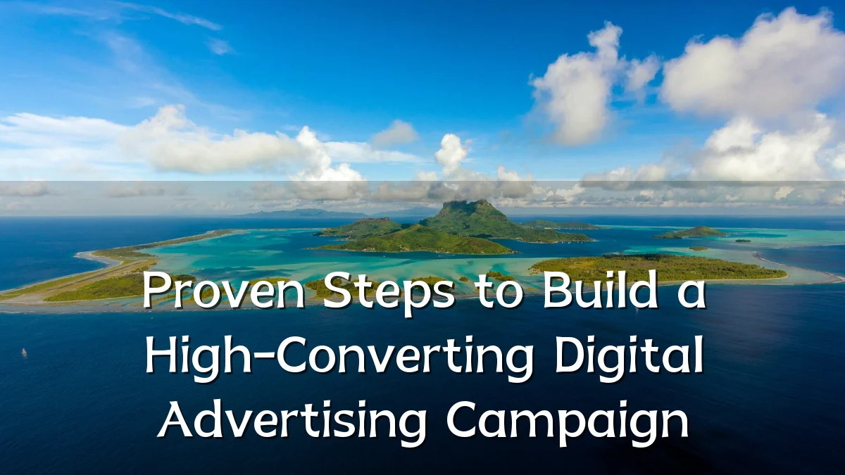 Proven Steps to Build a High-Converting Digital Advertising Campaign