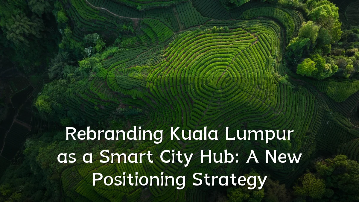 Rebranding Kuala Lumpur as a Smart City Hub: A New Positioning Strategy