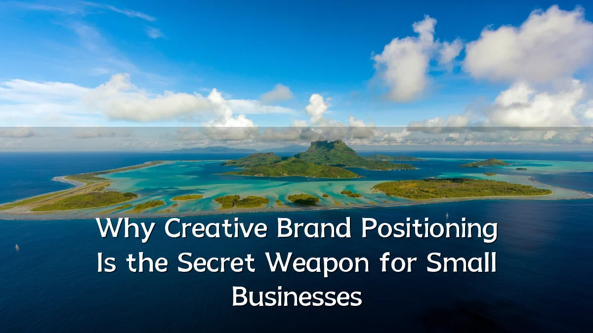 Why Creative Brand Positioning Is the Secret Weapon for Small Businesses