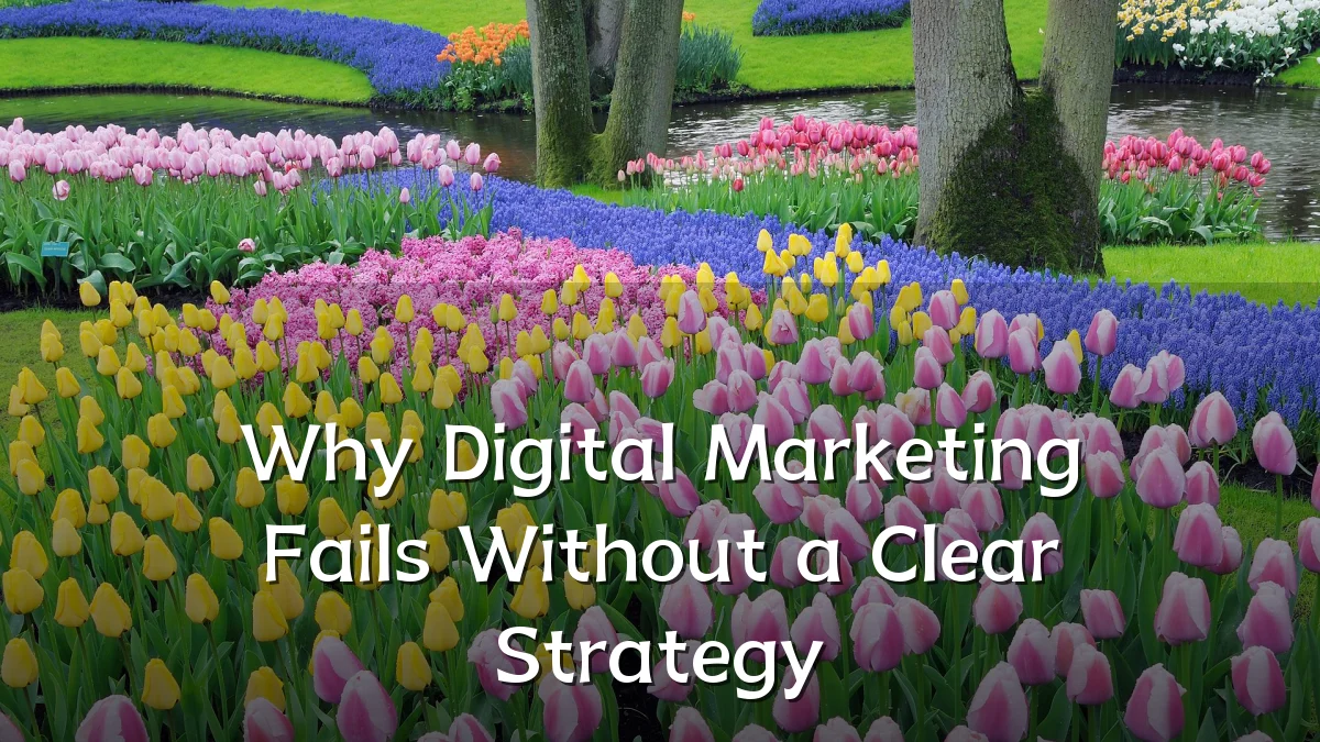Why Digital Marketing Fails Without a Clear Strategy