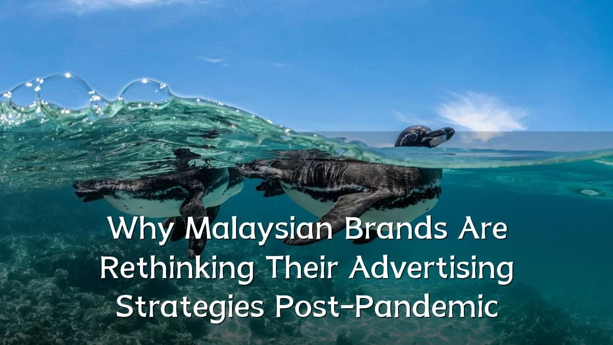 Why Malaysian Brands Are Rethinking Their Advertising Strategies Post-Pandemic