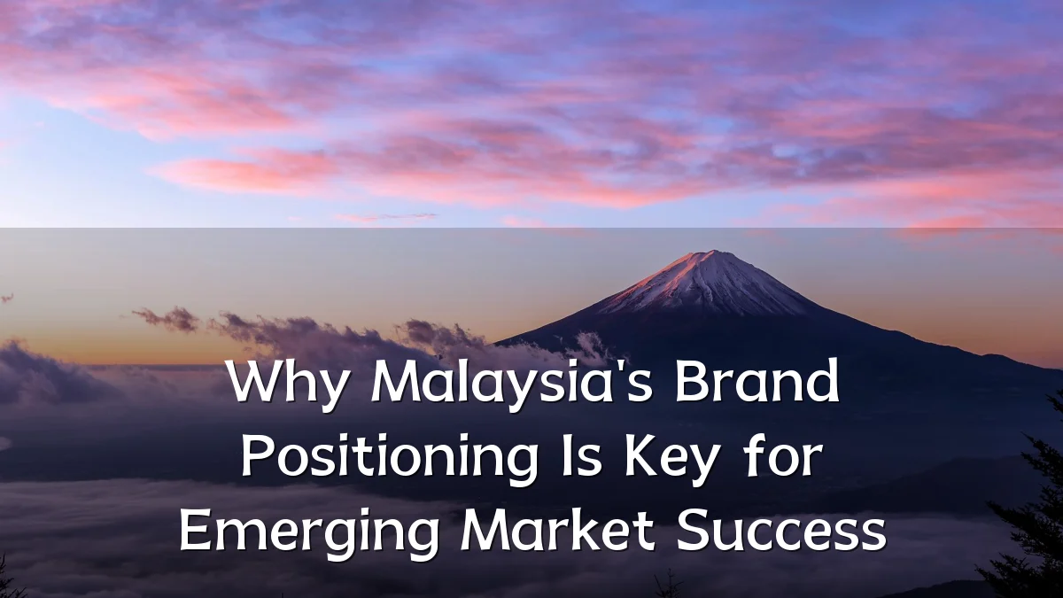 Why Malaysia's Brand Positioning Is Key for Emerging Market Success