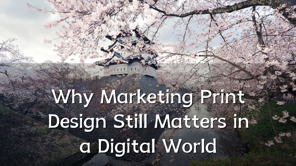 Why Marketing Print Design Still Matters in a Digital World