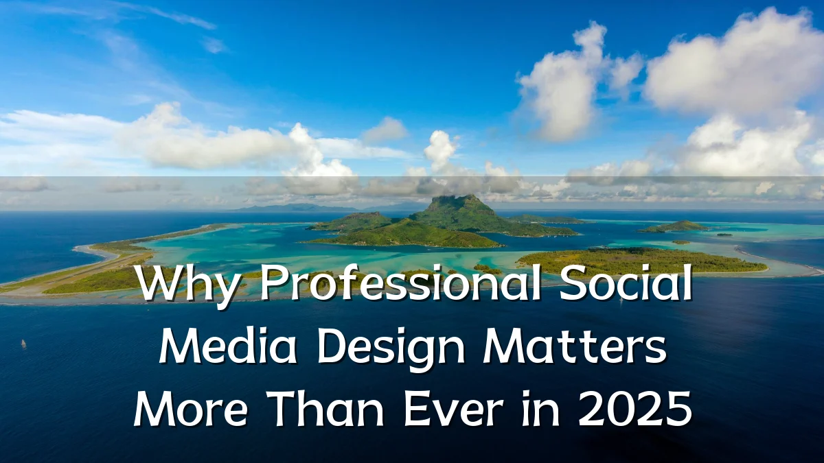 Why Professional Social Media Design Matters More Than Ever in 2025