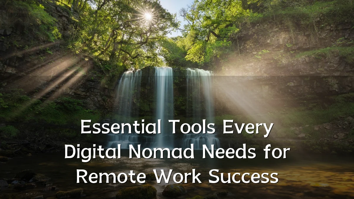 Essential Tools Every Digital Nomad Needs for Remote Work Success