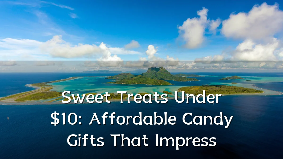 Sweet Treats Under $10: Affordable Candy Gifts That Impress