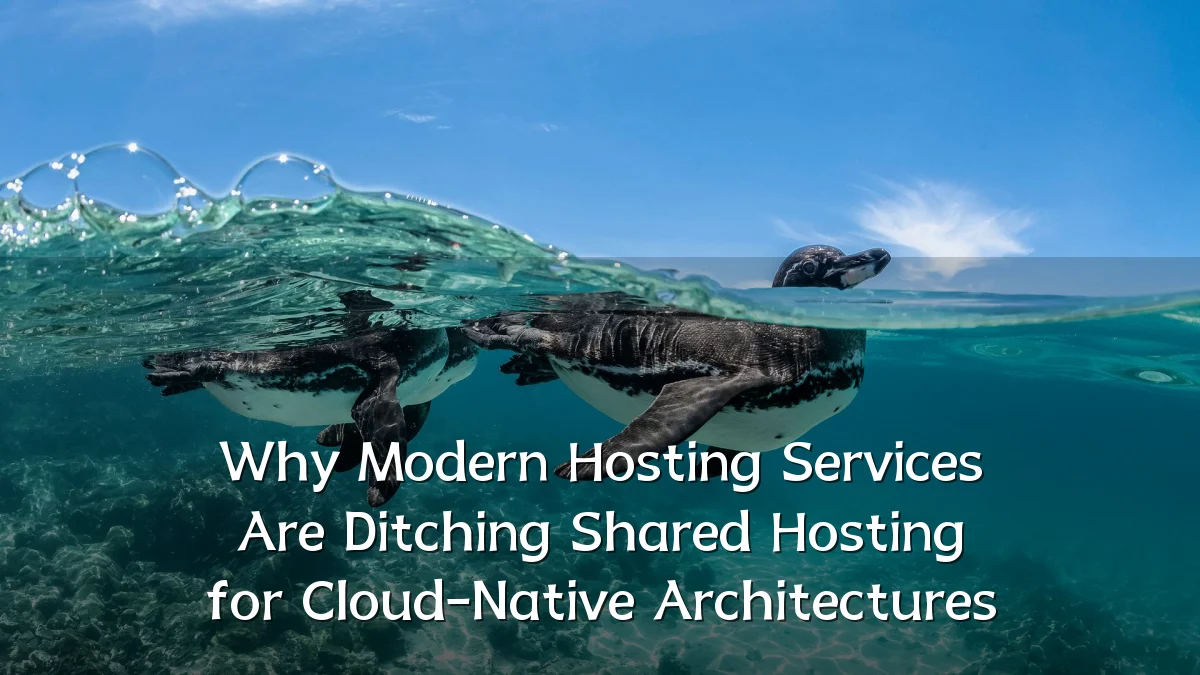 Why Modern Hosting Services Are Ditching Shared Hosting for Cloud-Native Architectures