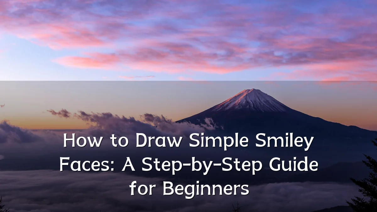 How to Draw Simple Smiley Faces: A Step-by-Step Guide for Beginners
