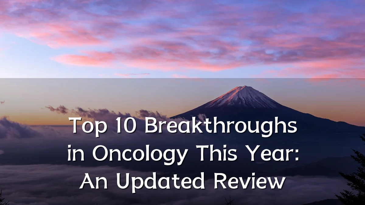 Top 10 Breakthroughs in Oncology This Year: An Updated Review